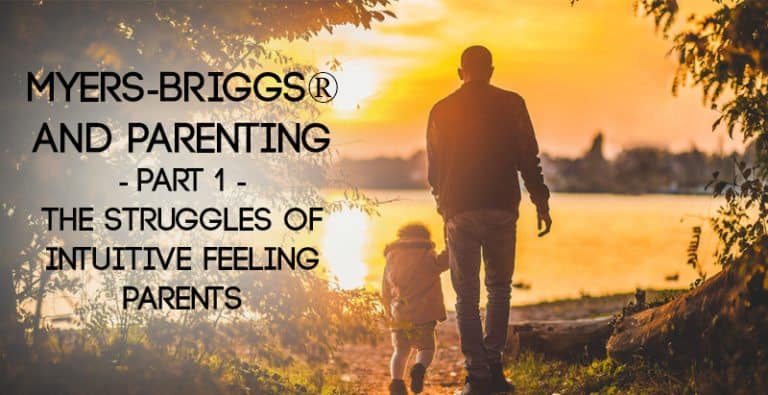 Myers-Briggs® and Parenting – The Struggles of Intuitive Feeling Parents