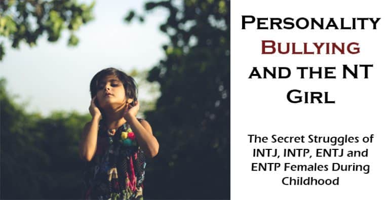 Type Bullying and the NT Girl – Tips for Parents of Female INTJs, INTPS, ENTJs & ENTPs