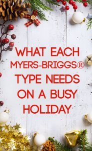 What does every Myers-Briggs type need when the holidays get busy? Find out in this in-depth article! #MBTI #INFJ #INFP #INTJ #INTP #ENTJ #ENTP #ENFJ #ENFP #ISTP #ISFP #ESTP #ESFP