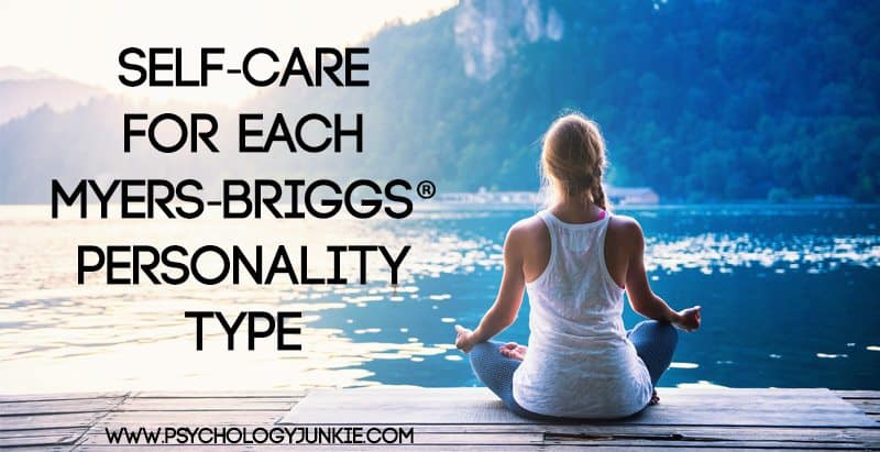 Self care tips for each Myers-Briggs® personality type. #MBTI #INFJ #INTJ #INFP #INTP #ENFP #ENTP #ISTJ #ISFJ