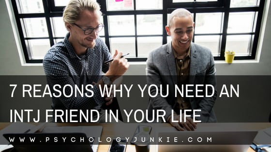 7 Reasons Why You Need an #INTJ Friend in Your Life! #MBTI #myersbriggs #personality #INTJs