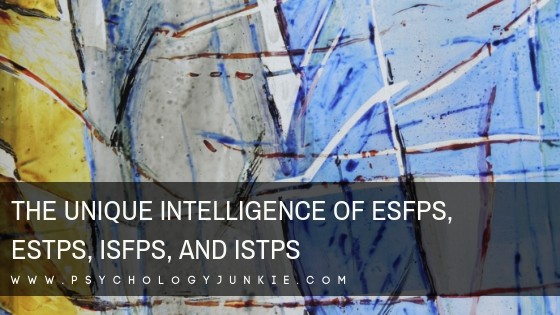 Discover the unique intelligence of #ESFPs, #ESTPs, #ISFPs and #ISTP #personality types! #MBTI #Myersbriggs #personalitytype