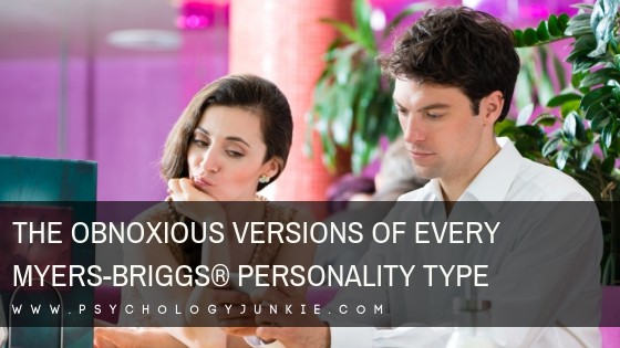 Discover the truly obnoxious versions of each #personality type! #Personality #MBTI #Myersbriggs #INFJ #INTJ #INFP #INTP #ENFP #ENTP #ENFJ #ENTJ #ISTJ #ISFJ #ISTP #ISFP #ESTP #ESFP