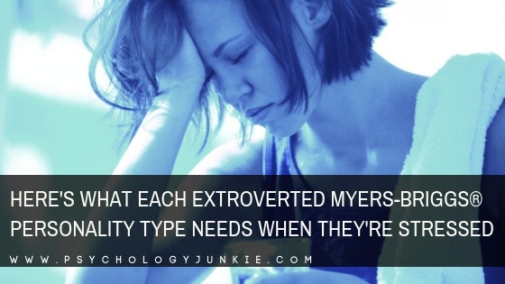 Here’s What Each Extroverted Myers-Briggs® Personality Type Needs When They’re Stressed