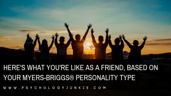 Here S What You Re Like As A Friend Based On Your Myers Briggs Personality Type Psychology Junkie Here S What You Re Like As A Friend Based On Your Myers Briggs Personality Type Psychology Junkie
