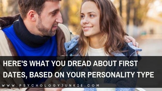 Here S What You Dread About First Dates Based On Your Personality Type Psychology Junkie