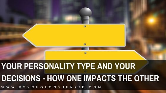 Your Personality Type and Your Decisions – How One Impacts the Other