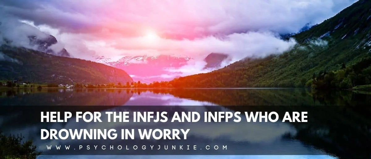 Discover worry-management techniques specific to your #INFJ or #INFP personality type. #MBTI #Personality