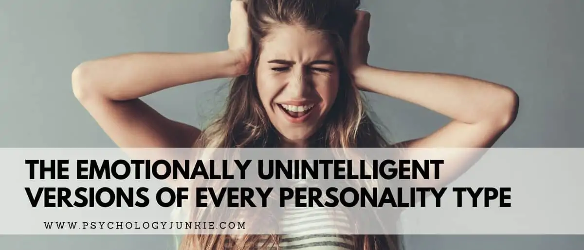 Get an in-depth look at the emotionally unintelligent versions of each of the 16 Myers-Briggs® personality types. #MBTI #Personality