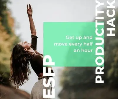 ESFP productivity hack is to get up and move every half an hour