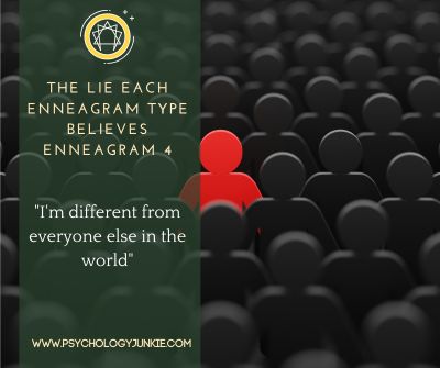 The lie that Enneagram Fours believe is that they are different and unlike everyone else.