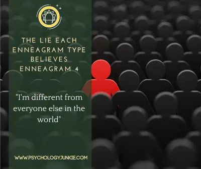 The lie that Enneagram Fours believe is that they are different and unlike everyone else.