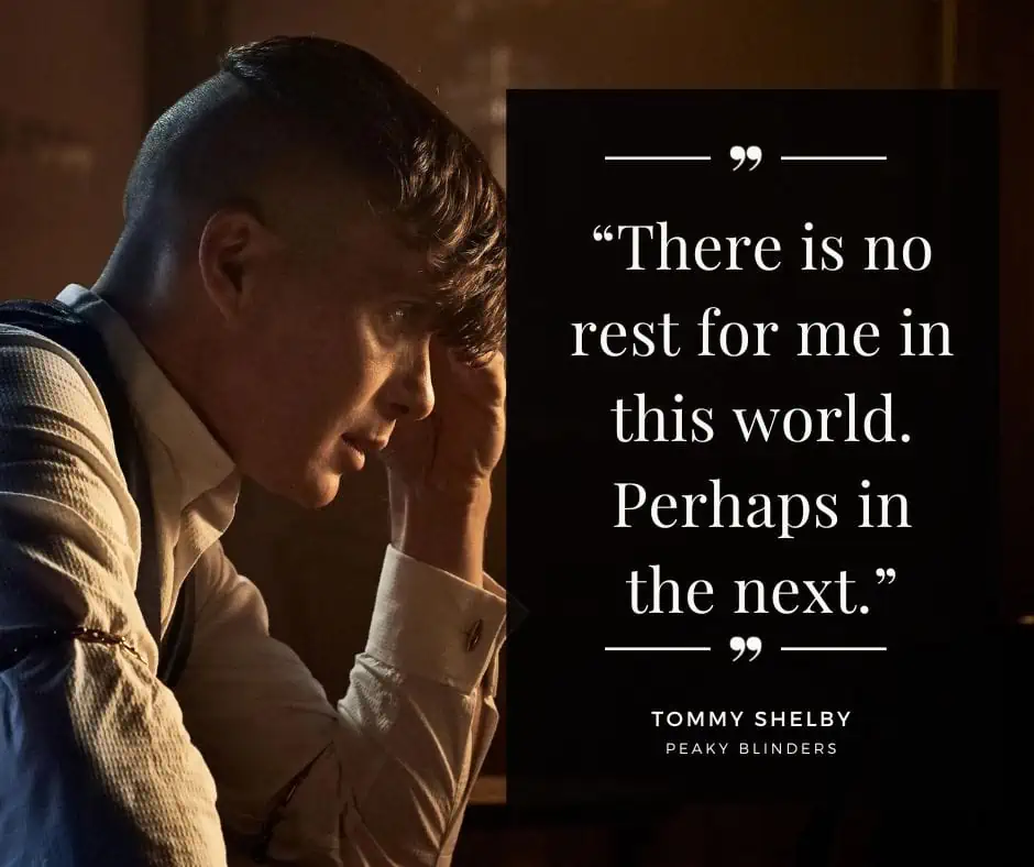 “There is no rest for me in this world. Perhaps in the next.” Tommy Shelby quote