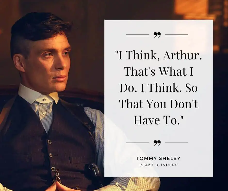 "I Think, Arthur. That's What I Do. I Think. So That You Don't Have To." ENTJ quote by Tommy Shelby