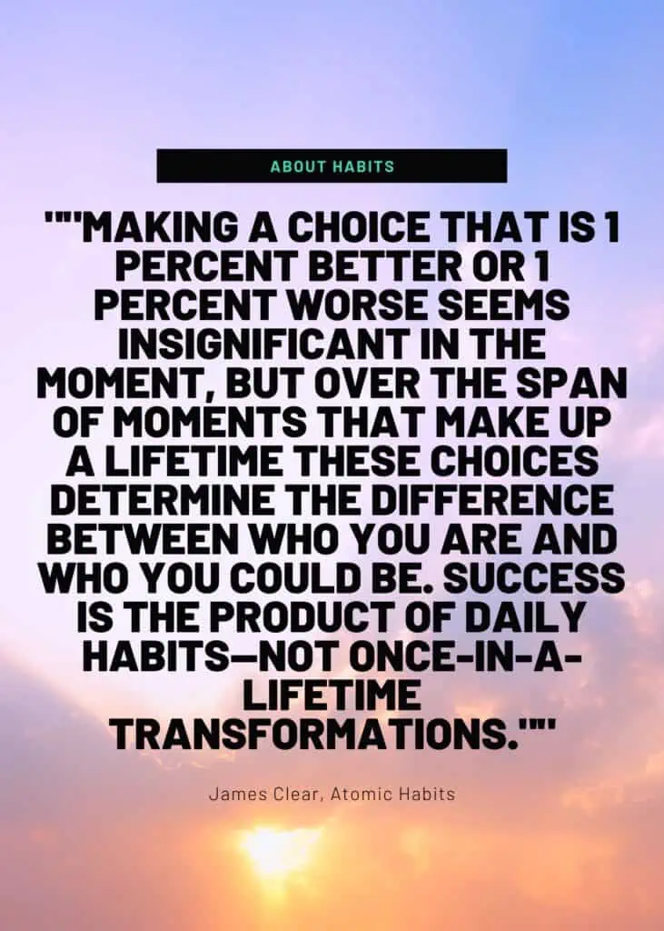 "Making a choice that is 1 percent better or 1 percent worse seems insignificant in the moment, but over the span of moments that make up a lifetime these choices determine the difference between who you are and who you could be. Success is the product of daily habits—not once-in-a-lifetime transformations." - James Clear, Atomic Habits