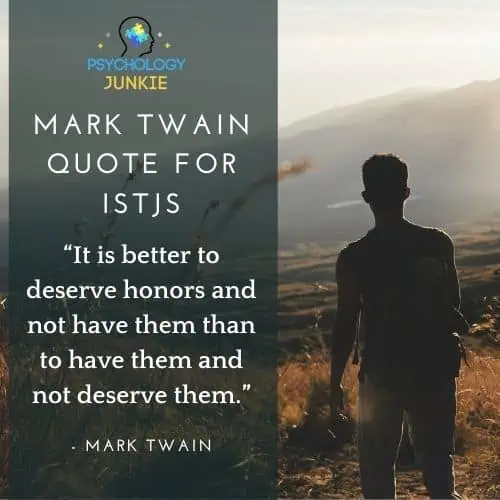 “It is better to deserve honors and not have them than to have them and not deserve them.” - Mark Twain quote for ISTJs