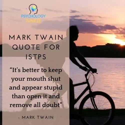 “It's better to keep your mouth shut and appear stupid than open it and remove all doubt” Mark Twain quote for ISTPs
